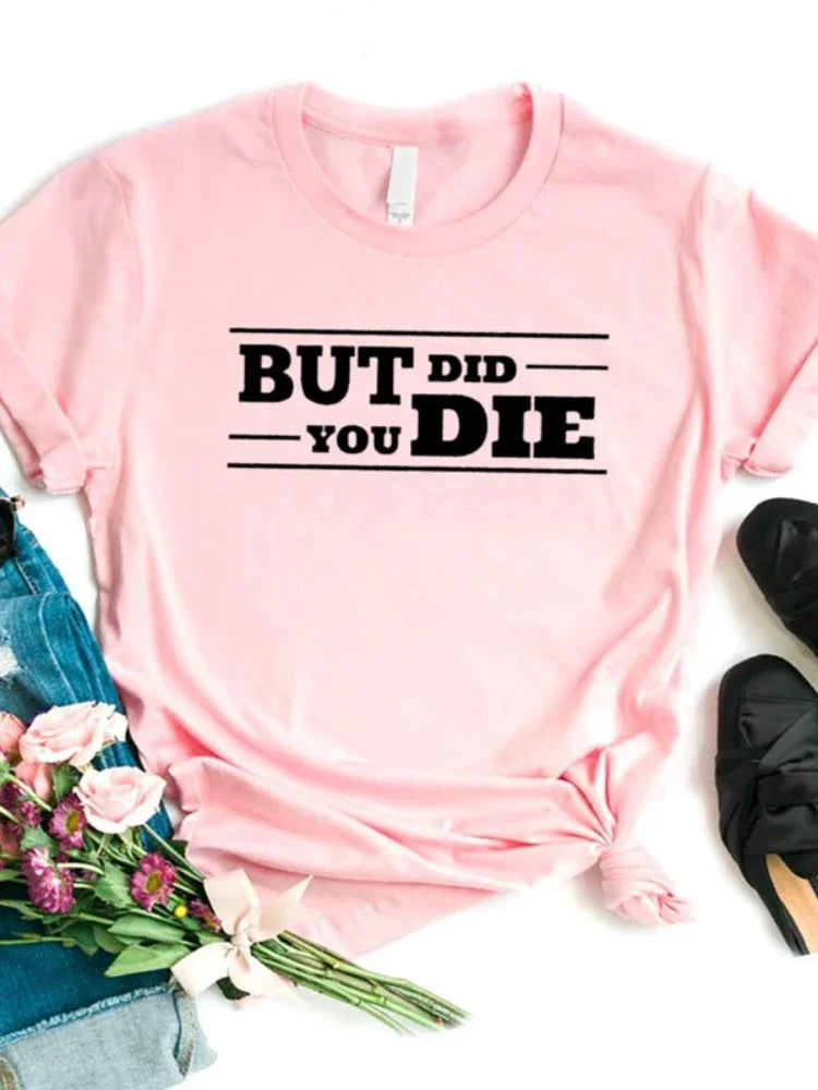 But Did You Die T-Shirt