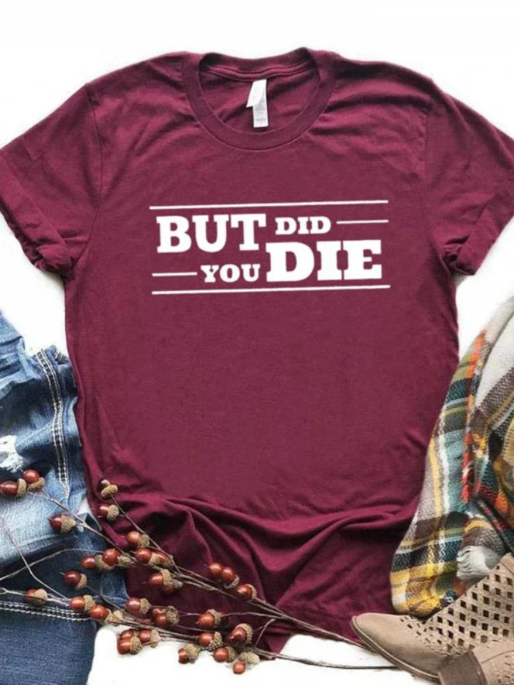 But Did You Die T-Shirt