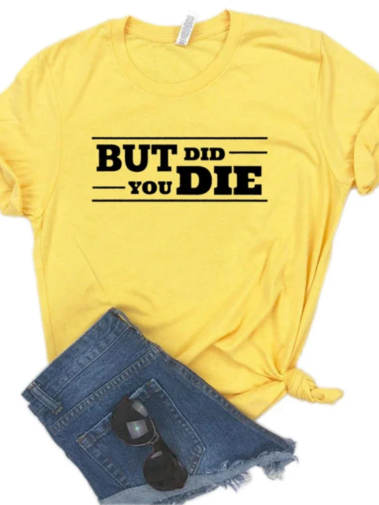 But Did You Die T-Shirt